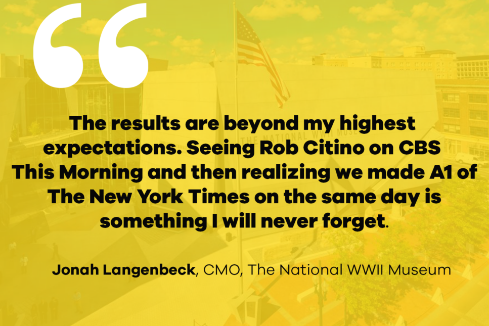 Quote graphic featuring Jonah Langenbeck, CMO of The National WWII Museum, expressing his unforgettable experience of media coverage achievements on CBS This Morning and The New York Times on the same day.